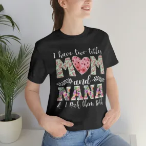 I Have Two Titles Mom and Nana and I Rock Them Both Mother Grandmother Tshirt Mother's Day Gift Shirt